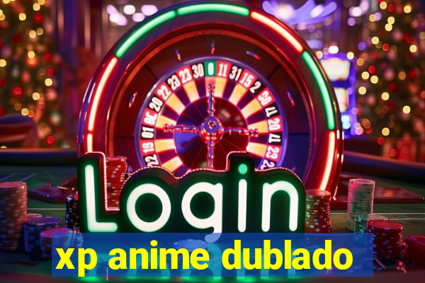 xp anime dublado